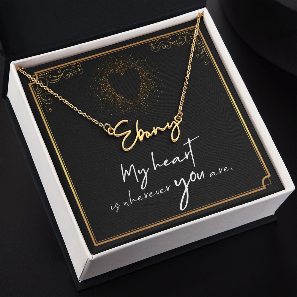 My heart is wherever YOU are Signature Style Name Necklace!