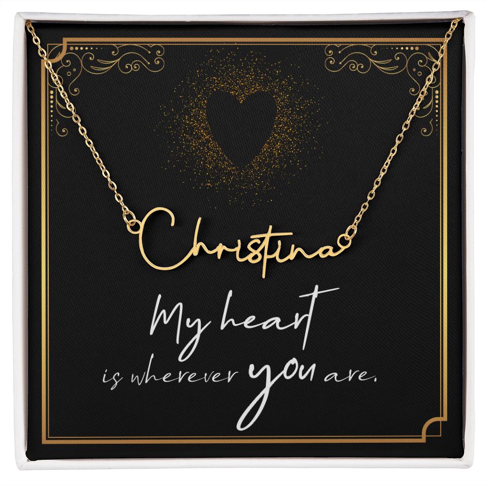 My heart is wherever YOU are Signature Style Name Necklace!